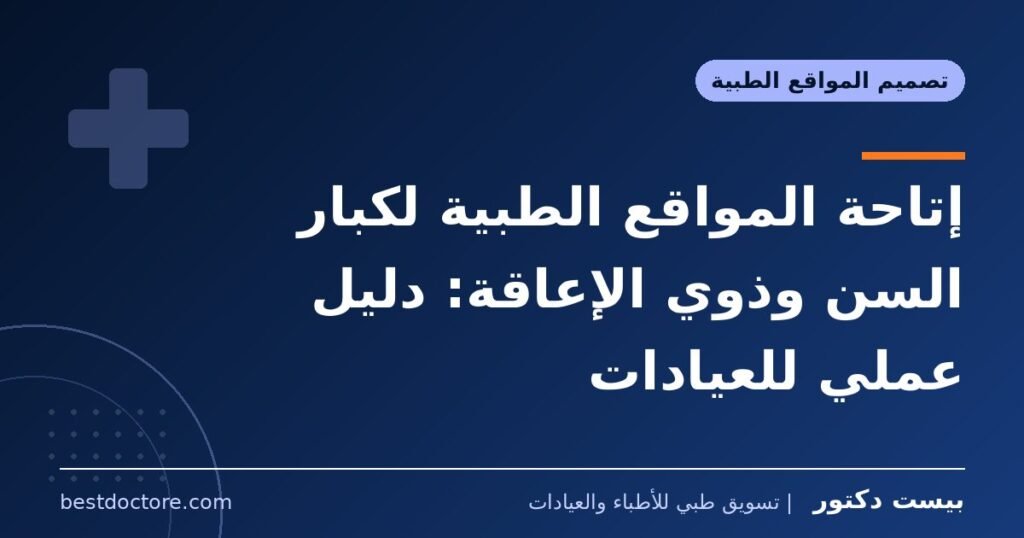 إتاحة المواقع الطبية لكبار السن وذوي الإعاقة: دليل عملي للعيادات 1 إتاحة المواقع الطبية لكبار السن وذوي الإعاقة: دليل عملي للعيادات