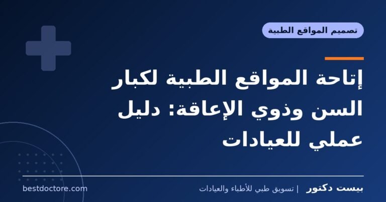 إتاحة المواقع الطبية لكبار السن وذوي الإعاقة: دليل عملي للعيادات