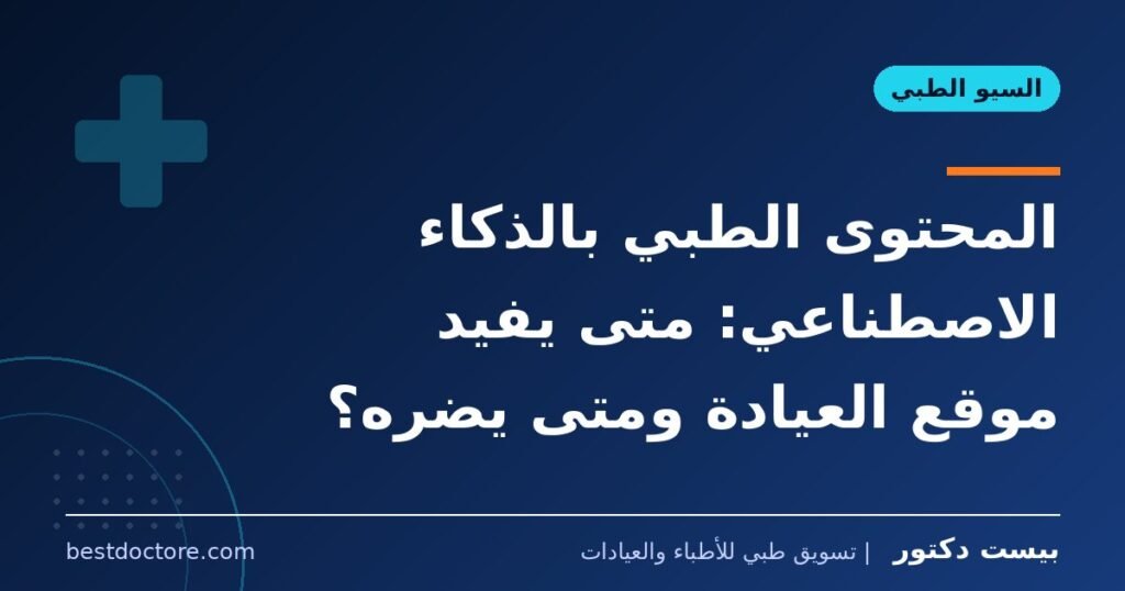 المحتوى الطبي بالذكاء الاصطناعي: متى يفيد موقع العيادة ومتى يضره؟