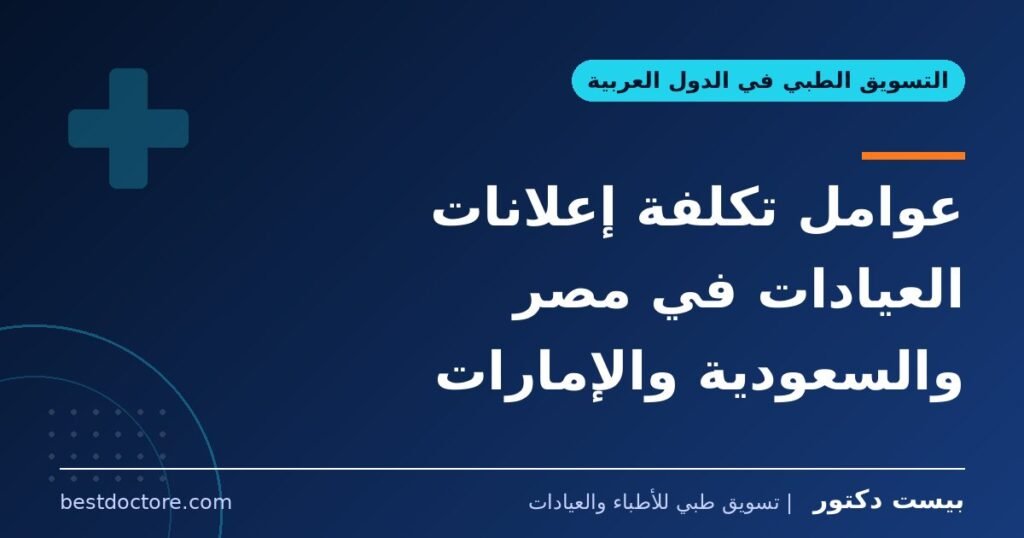 عوامل تكلفة إعلانات العيادات في مصر والسعودية والإمارات