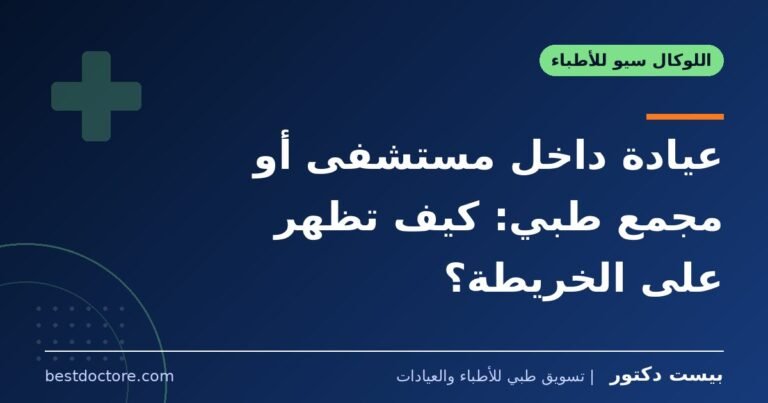 عيادة داخل مستشفى أو مجمع طبي: كيف تظهر على الخريطة؟