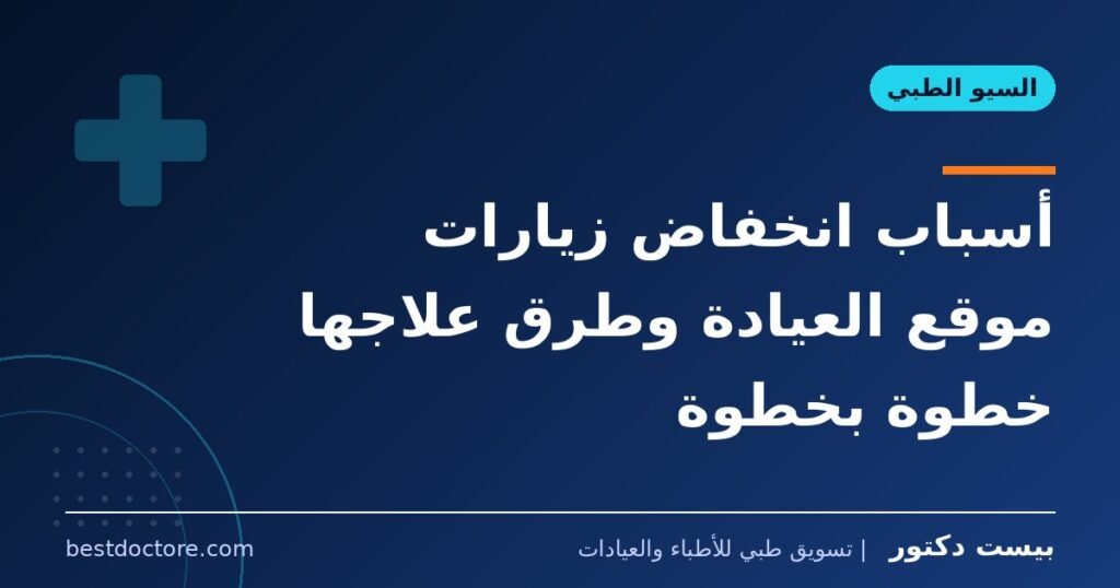 أسباب انخفاض زيارات موقع العيادة وطرق علاجها خطوة بخطوة