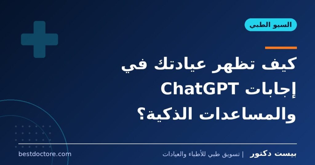 كيف تظهر عيادتك في إجابات ChatGPT والمساعدات الذكية؟