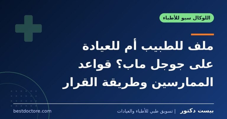 ملف للطبيب أم للعيادة على جوجل ماب؟ قواعد الممارسين وطريقة القرار