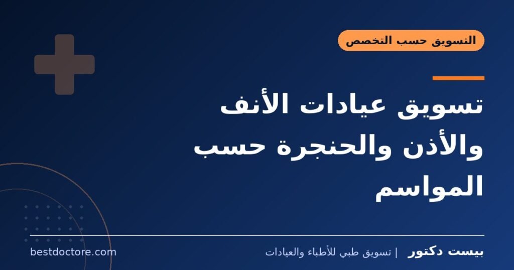 تسويق عيادات الأنف والأذن والحنجرة حسب المواسم