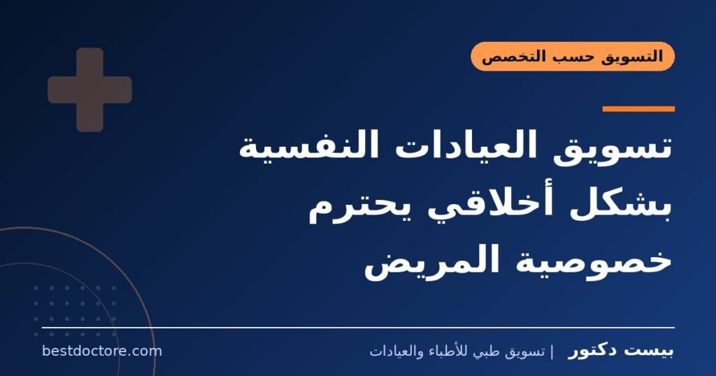 تسويق العيادات النفسية بشكل أخلاقي يحترم خصوصية المريض