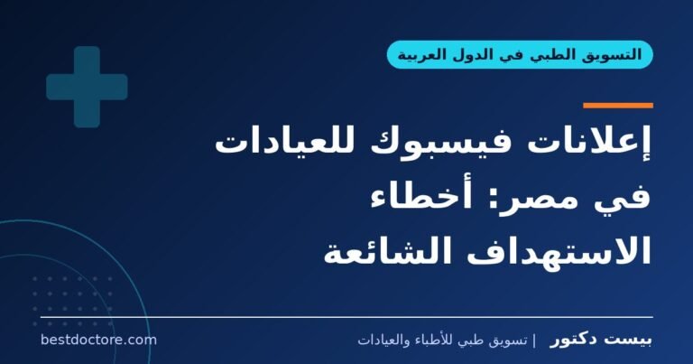 إعلانات فيسبوك للعيادات في مصر: أخطاء الاستهداف الشائعة