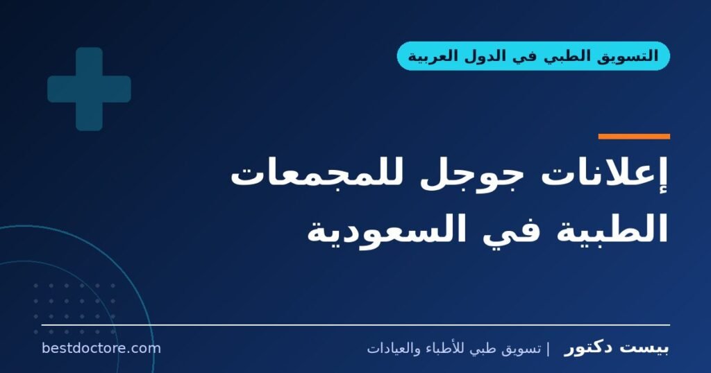 إعلانات جوجل للمجمعات الطبية في السعودية 1 إعلانات جوجل للمجمعات الطبية في السعودية