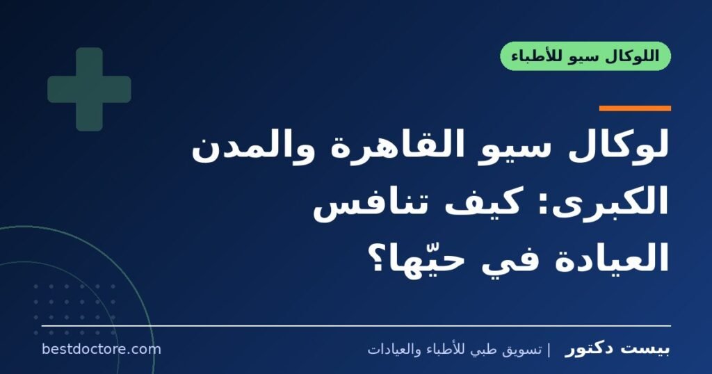 لوكال سيو القاهرة والمدن الكبرى: كيف تنافس العيادة في حيّها؟