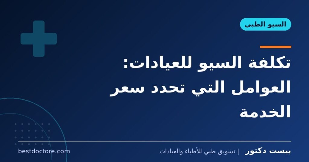 تكلفة السيو للعيادات: العوامل التي تحدد سعر الخدمة