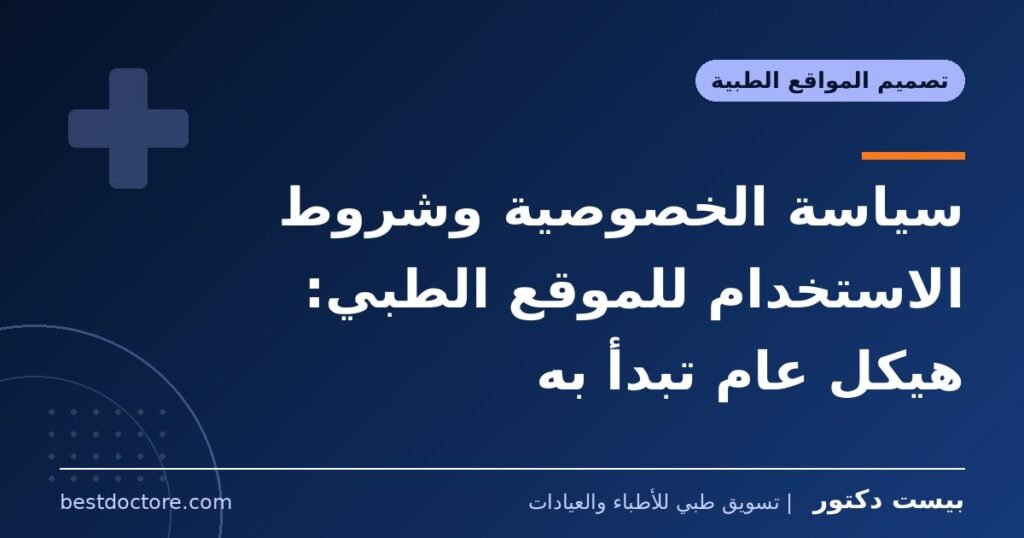 سياسة الخصوصية وشروط الاستخدام للموقع الطبي: هيكل عام تبدأ به