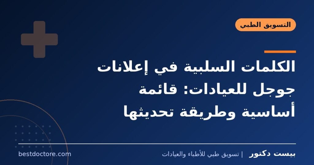 الكلمات السلبية في إعلانات جوجل للعيادات: قائمة أساسية وطريقة تحديثها
