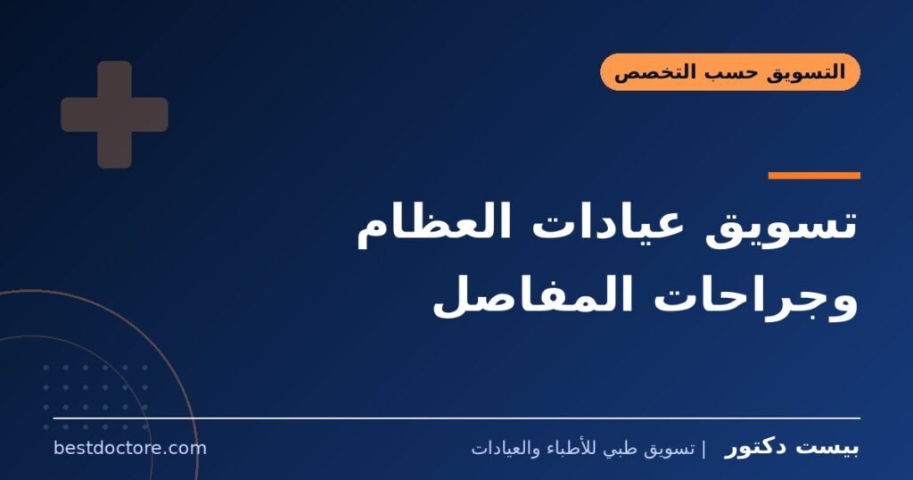 تسويق عيادات العظام وجراحات المفاصل 1 تسويق عيادات العظام وجراحات المفاصل
