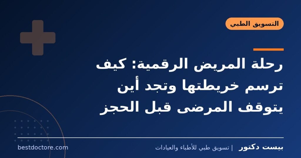 رحلة المريض الرقمية: كيف ترسم خريطتها وتجد أين يتوقف المرضى قبل الحجز