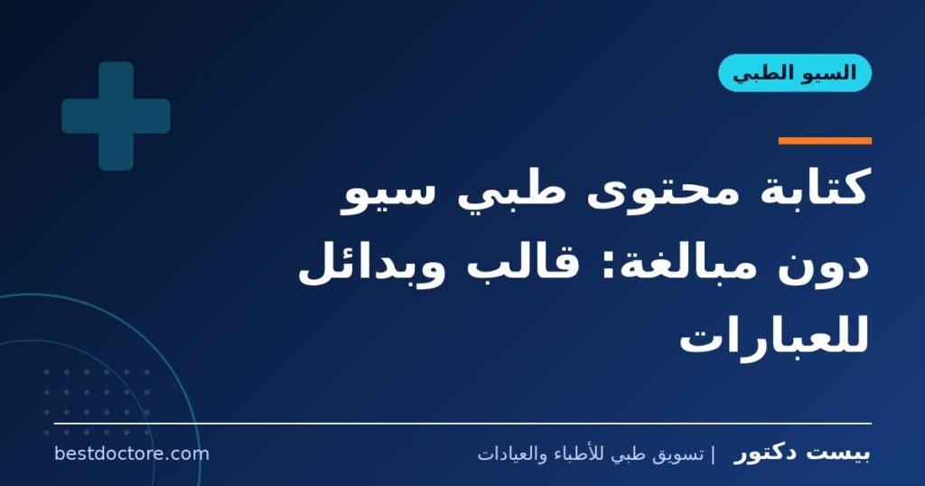 كتابة محتوى طبي سيو دون مبالغة: قالب وبدائل للعبارات