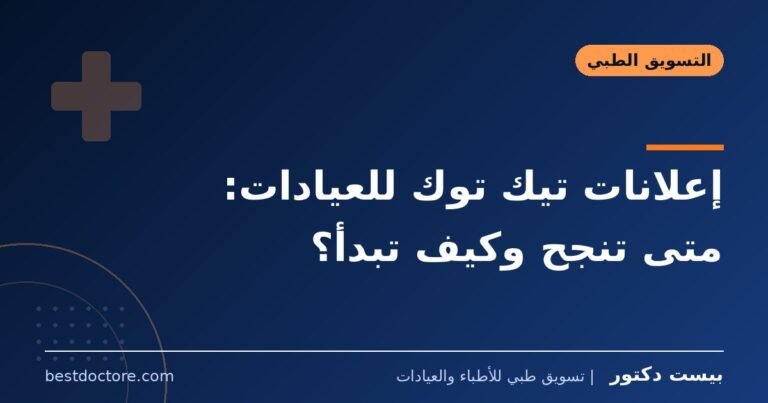 إعلانات تيك توك للعيادات: متى تنجح وكيف تبدأ؟