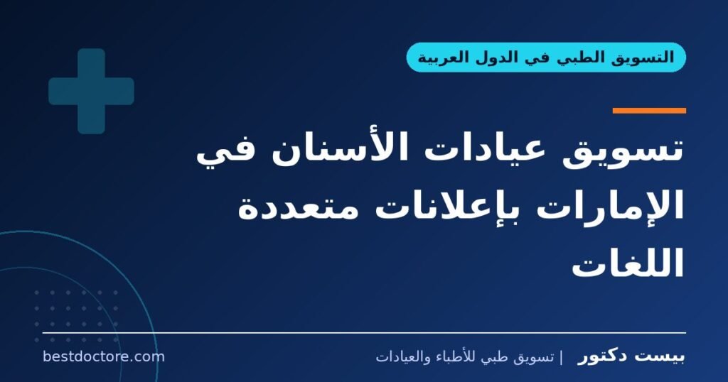 تسويق عيادات الأسنان في الإمارات بإعلانات متعددة اللغات