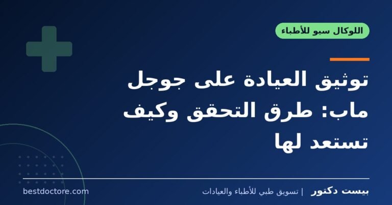 توثيق العيادة على جوجل ماب: طرق التحقق وكيف تستعد لها