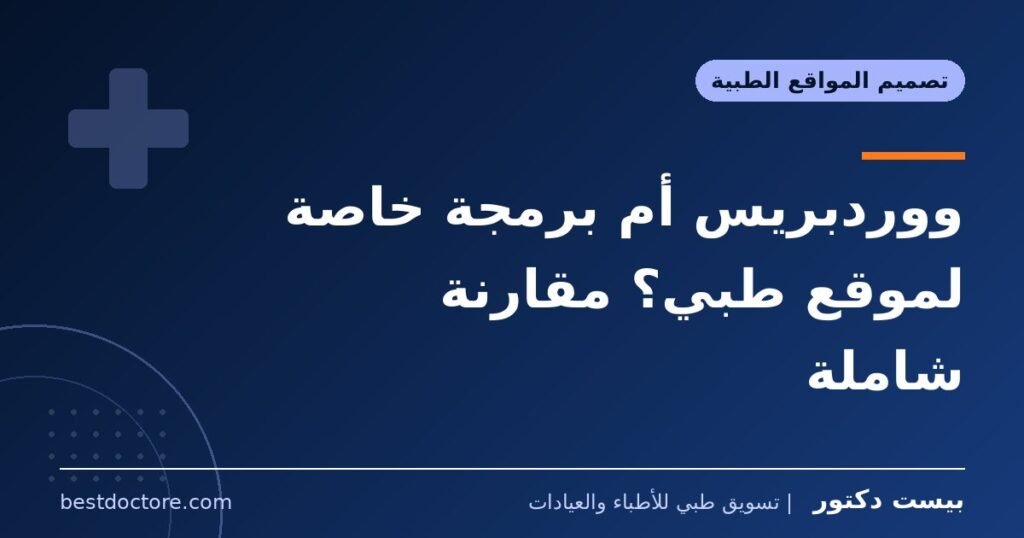 ووردبريس أم برمجة خاصة لموقع طبي؟ مقارنة شاملة